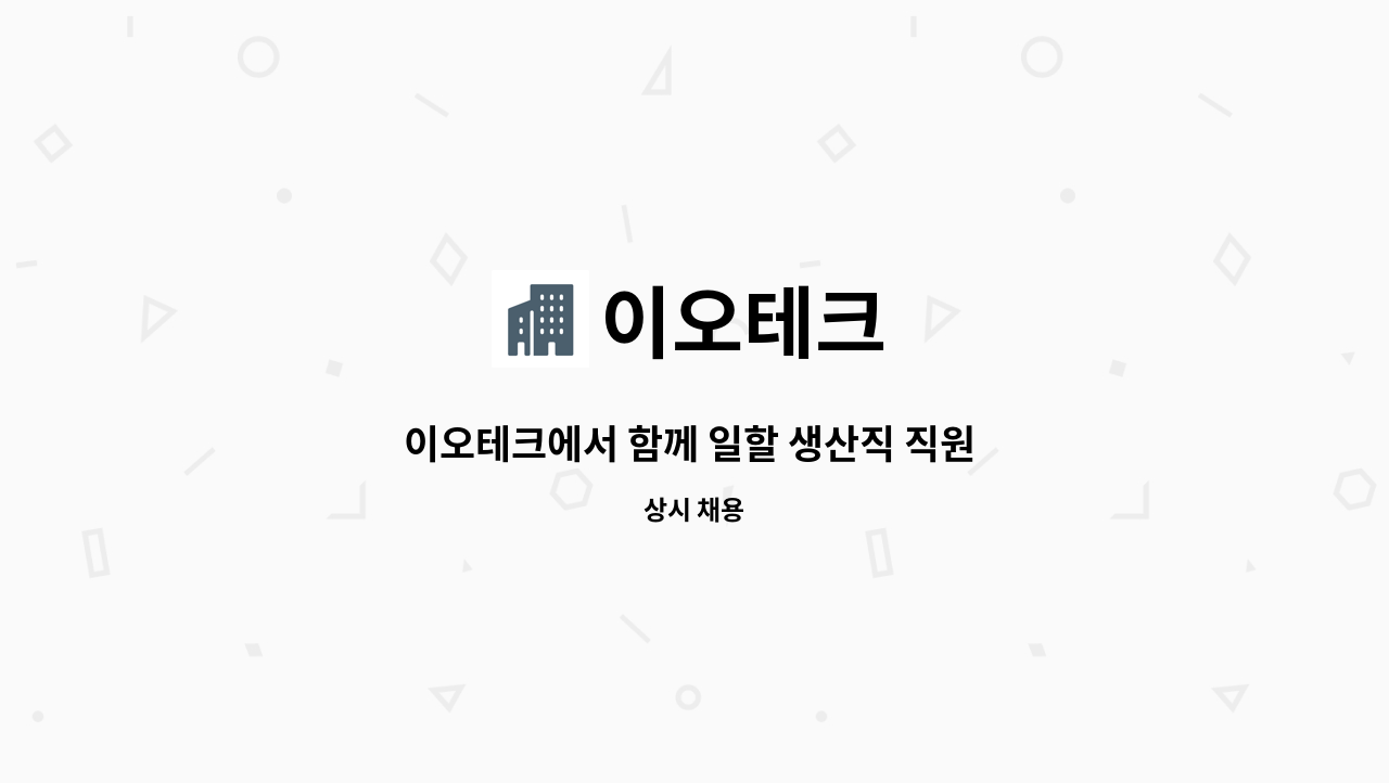 이오테크 - 이오테크에서 함께 일할 생산직 직원 모집합니다. : 채용 메인 사진 (더팀스 제공)