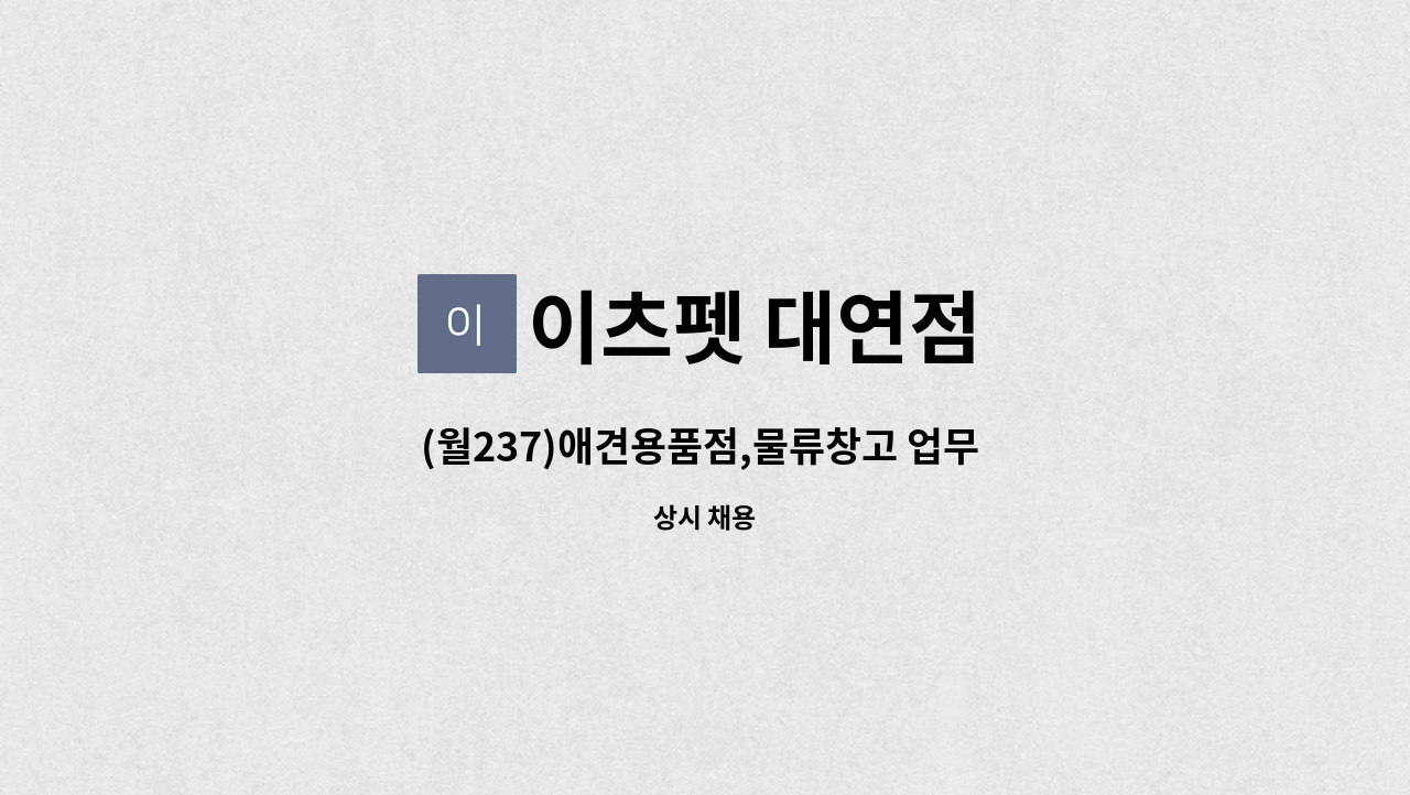 이츠펫 대연점 - (월237)애견용품점,물류창고 업무 같이 가능한 직원 모집합니다. : 채용 메인 사진 (더팀스 제공)