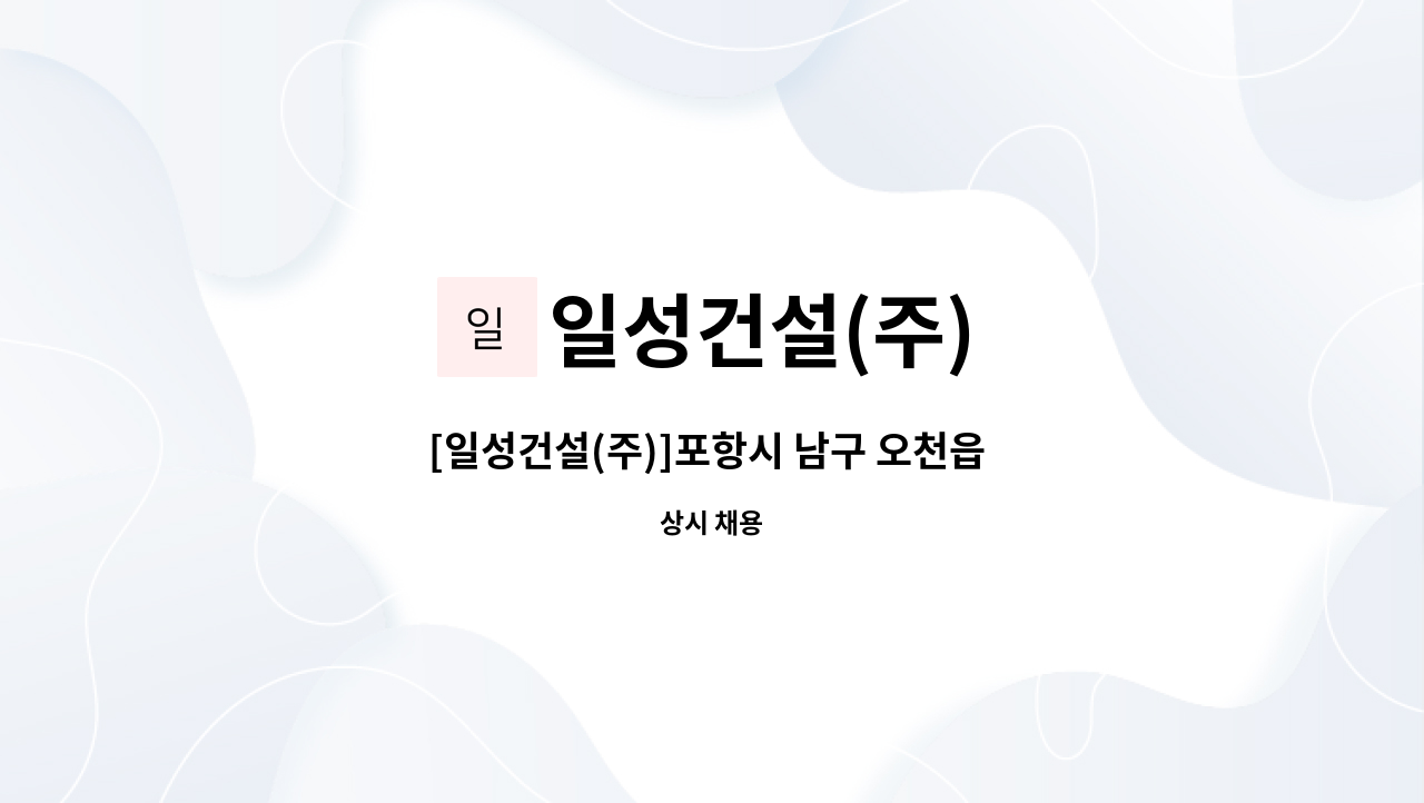 일성건설(주) - [일성건설(주)]포항시 남구 오천읍 공동주택 신축사업현장 건축직 채용(사원~대리) : 채용 메인 사진 (더팀스 제공)