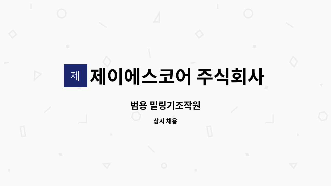 제이에스코어 주식회사 - 범용 밀링기조작원 : 채용 메인 사진 (더팀스 제공)