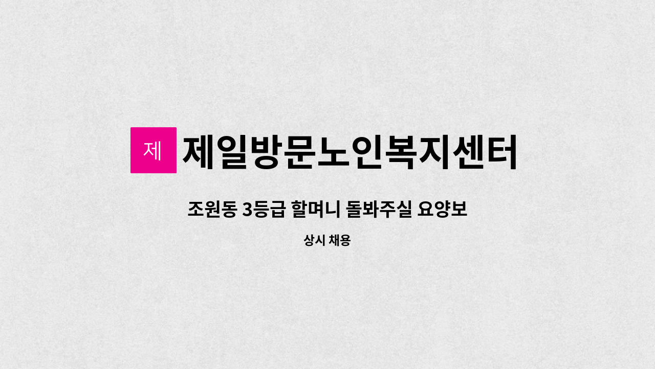 제일방문노인복지센터 - 조원동 3등급 할며니 돌봐주실 요양보호사 모집 : 채용 메인 사진 (더팀스 제공)