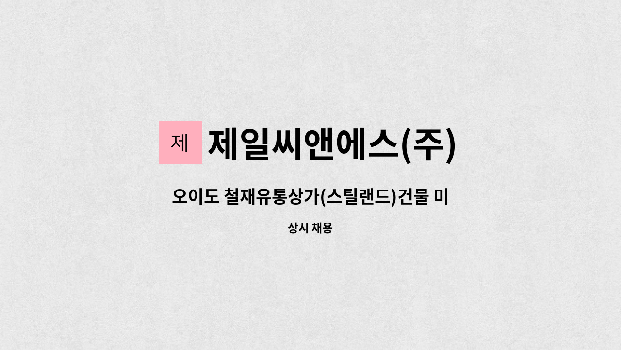 제일씨앤에스(주) - 오이도 철재유통상가(스틸랜드)건물 미화원모집 : 채용 메인 사진 (더팀스 제공)