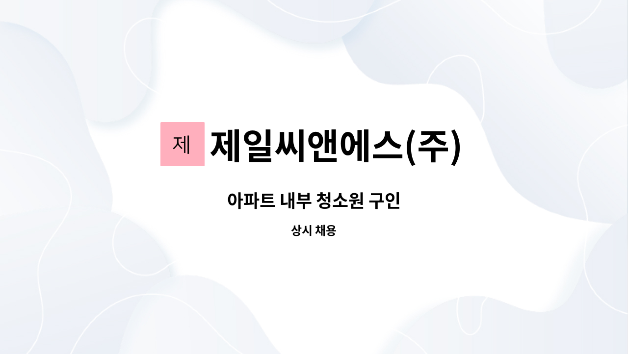 제일씨앤에스(주) - 아파트 내부 청소원 구인 : 채용 메인 사진 (더팀스 제공)