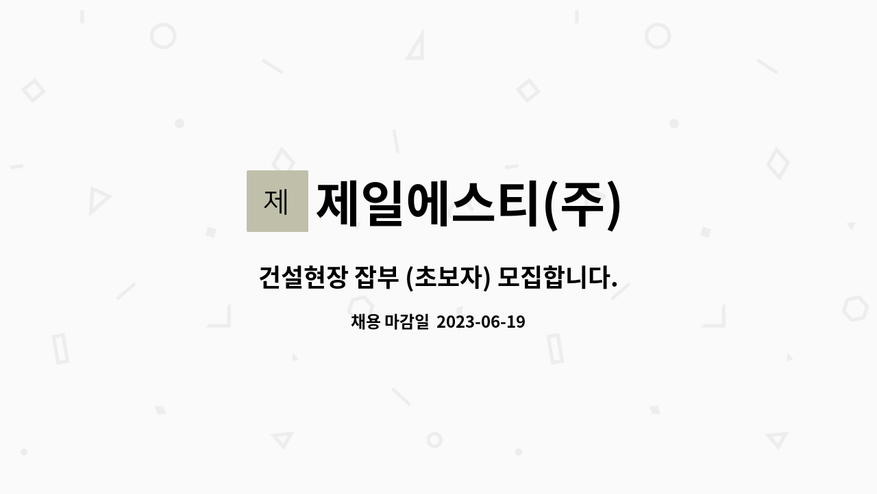 제일에스티(주) - 건설현장 잡부 (초보자) 모집합니다. : 채용 메인 사진 (더팀스 제공)