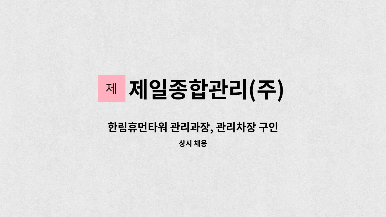 제일종합관리(주) - 한림휴먼타워 관리과장, 관리차장 구인 : 채용 메인 사진 (더팀스 제공)