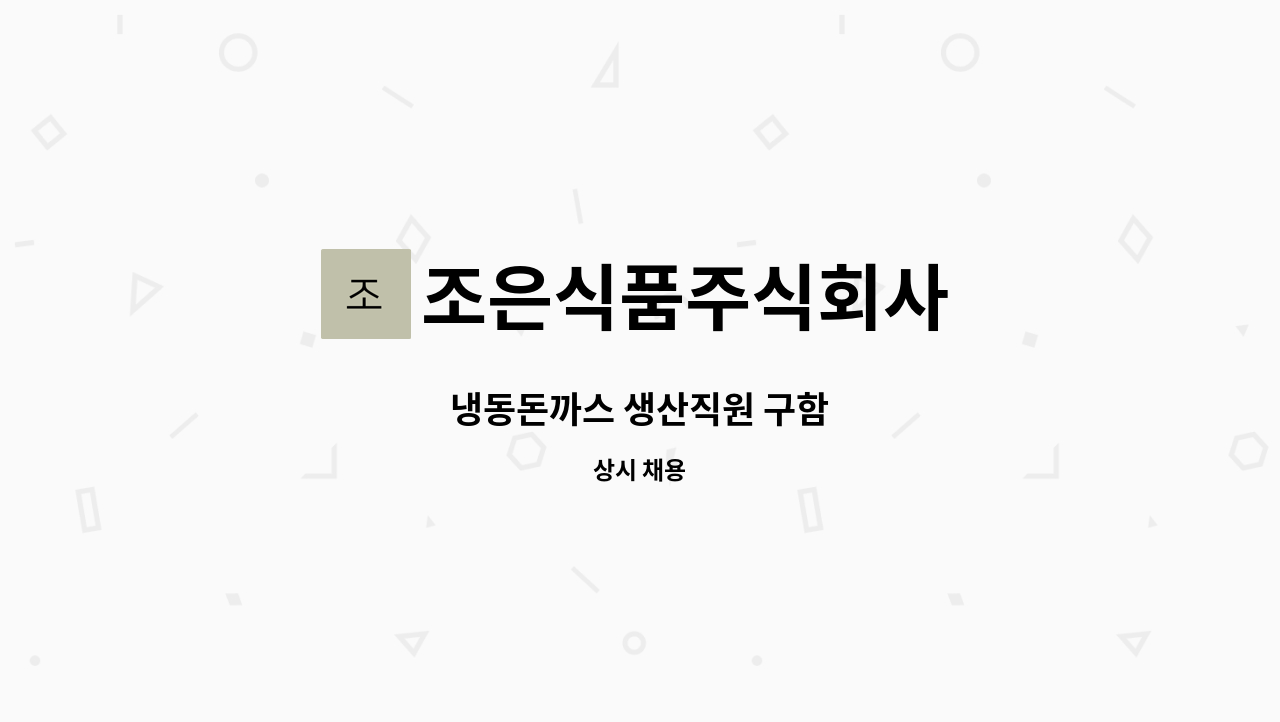 조은식품주식회사 - 냉동돈까스 생산직원 구함 : 채용 메인 사진 (더팀스 제공)