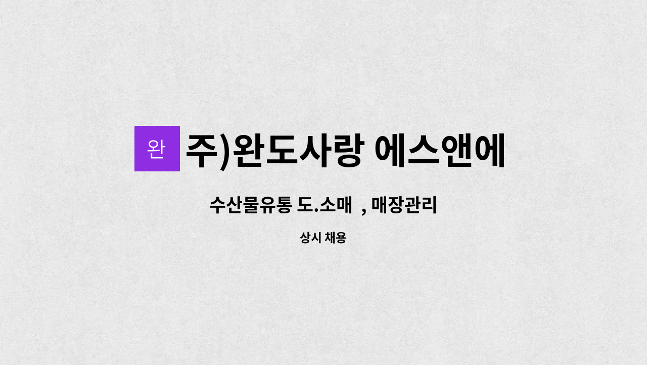 주)완도사랑 에스앤에프 - 수산물유통 도.소매  , 매장관리 : 채용 메인 사진 (더팀스 제공)