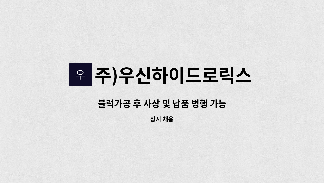 주)우신하이드로릭스 - 블럭가공 후 사상 및 납품 병행 가능자 : 채용 메인 사진 (더팀스 제공)