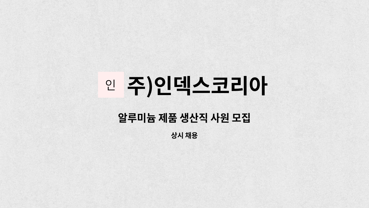 주)인덱스코리아 - 알루미늄 제품 생산직 사원 모집 : 채용 메인 사진 (더팀스 제공)