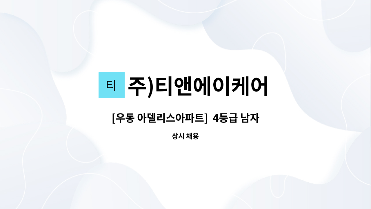 주)티앤에이케어 - [우동 아델리스아파트]  4등급 남자어르신 방문 요양보호사 모집 (오후) : 채용 메인 사진 (더팀스 제공)