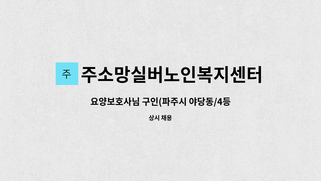 주소망실버노인복지센터 - 요양보호사님 구인(파주시 야당동/4등급 여자어르신 ) : 채용 메인 사진 (더팀스 제공)