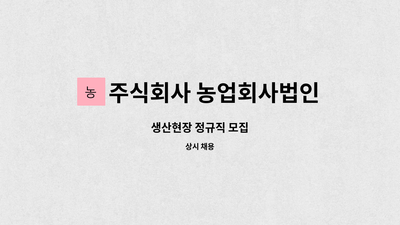 주식회사 농업회사법인 정푸드 - 생산현장 정규직 모집 : 채용 메인 사진 (더팀스 제공)