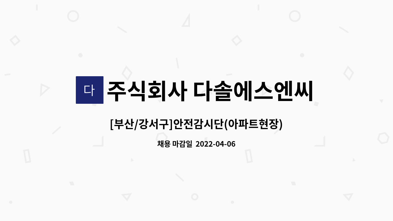 주식회사 다솔에스엔씨 - [부산/강서구]안전감시단(아파트현장)모집합니다 : 채용 메인 사진 (더팀스 제공)