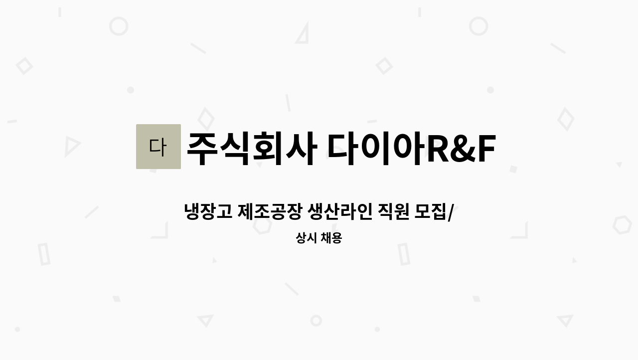 주식회사 다이아R&F - 냉장고 제조공장 생산라인 직원 모집/조립생산 전동드릴사용 단순조립 : 채용 메인 사진 (더팀스 제공)
