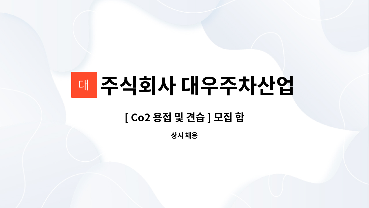 주식회사 대우주차산업 - [ Co2 용접 및 견습 ] 모집 합니다. : 채용 메인 사진 (더팀스 제공)