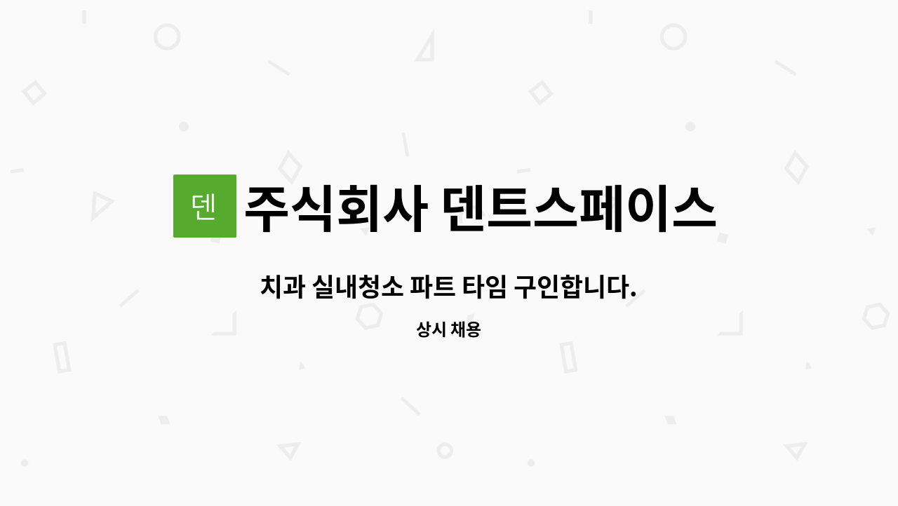 주식회사 덴트스페이스 - 치과 실내청소 파트 타임 구인합니다. : 채용 메인 사진 (더팀스 제공)