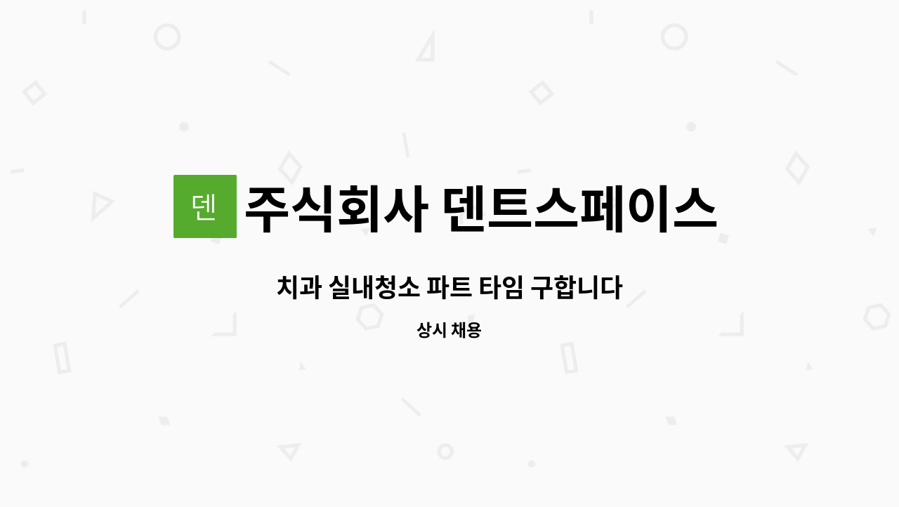 주식회사 덴트스페이스 - 치과 실내청소 파트 타임 구합니다 : 채용 메인 사진 (더팀스 제공)