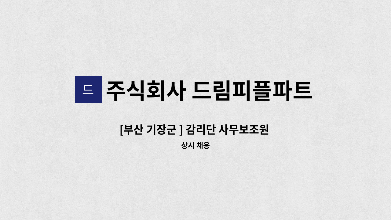 주식회사 드림피플파트너스 - [부산 기장군 ] 감리단 사무보조원  모집 : 채용 메인 사진 (더팀스 제공)