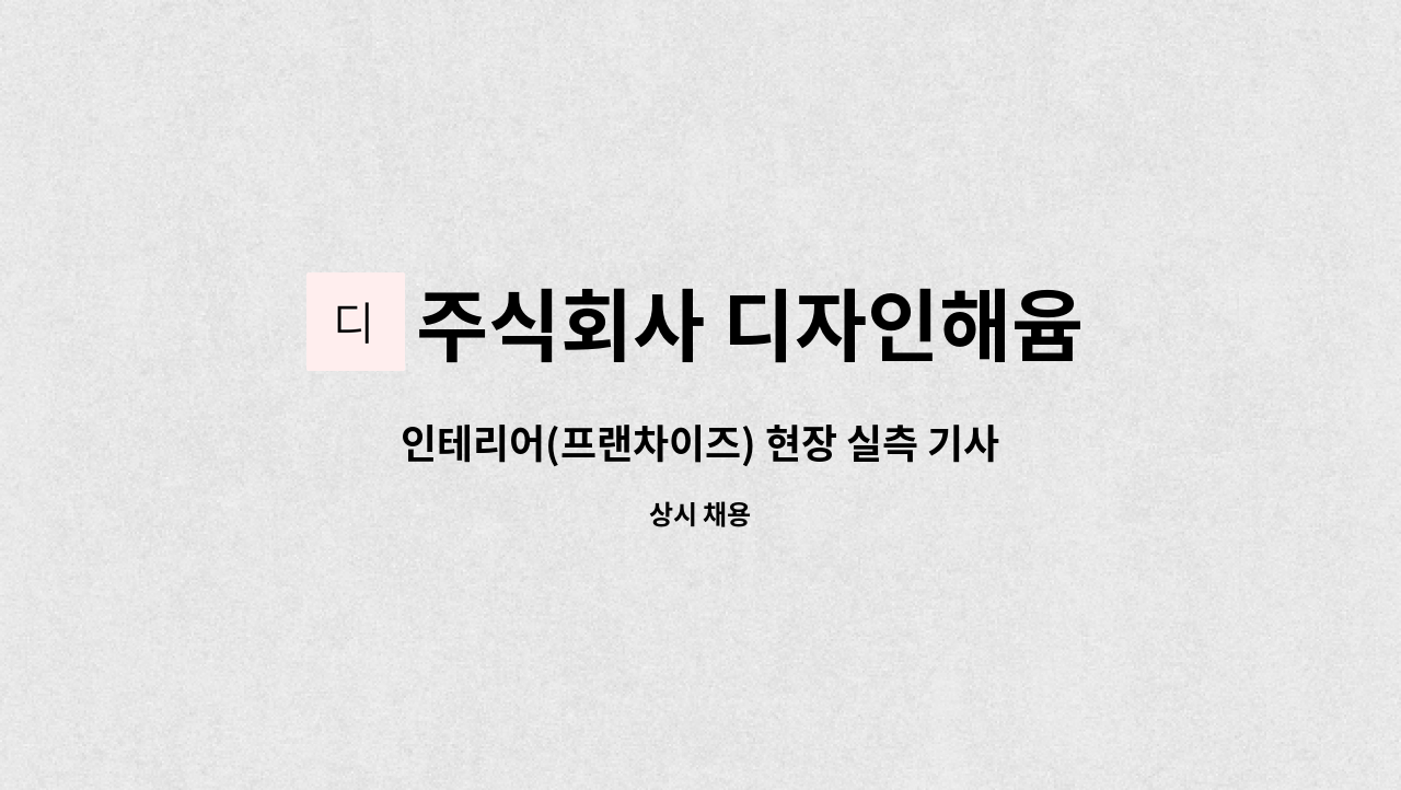 주식회사 디자인해윰 - 인테리어(프랜차이즈) 현장 실측 기사 신입/경력직 모집 : 채용 메인 사진 (더팀스 제공)