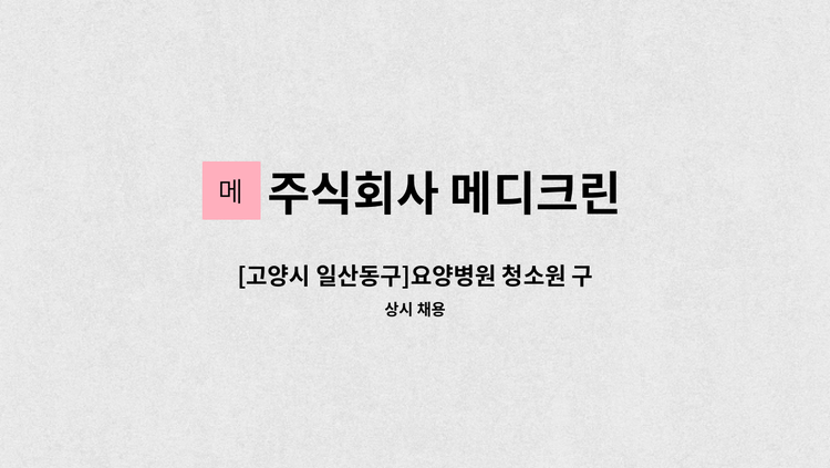 주식회사 메디크린 - [고양시 일산동구]요양병원 청소원 구인 : 채용 메인 사진 (더팀스 제공)