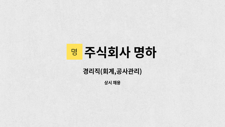 주식회사 명하 - 경리직(회계,공사관리) : 채용 메인 사진 (더팀스 제공)