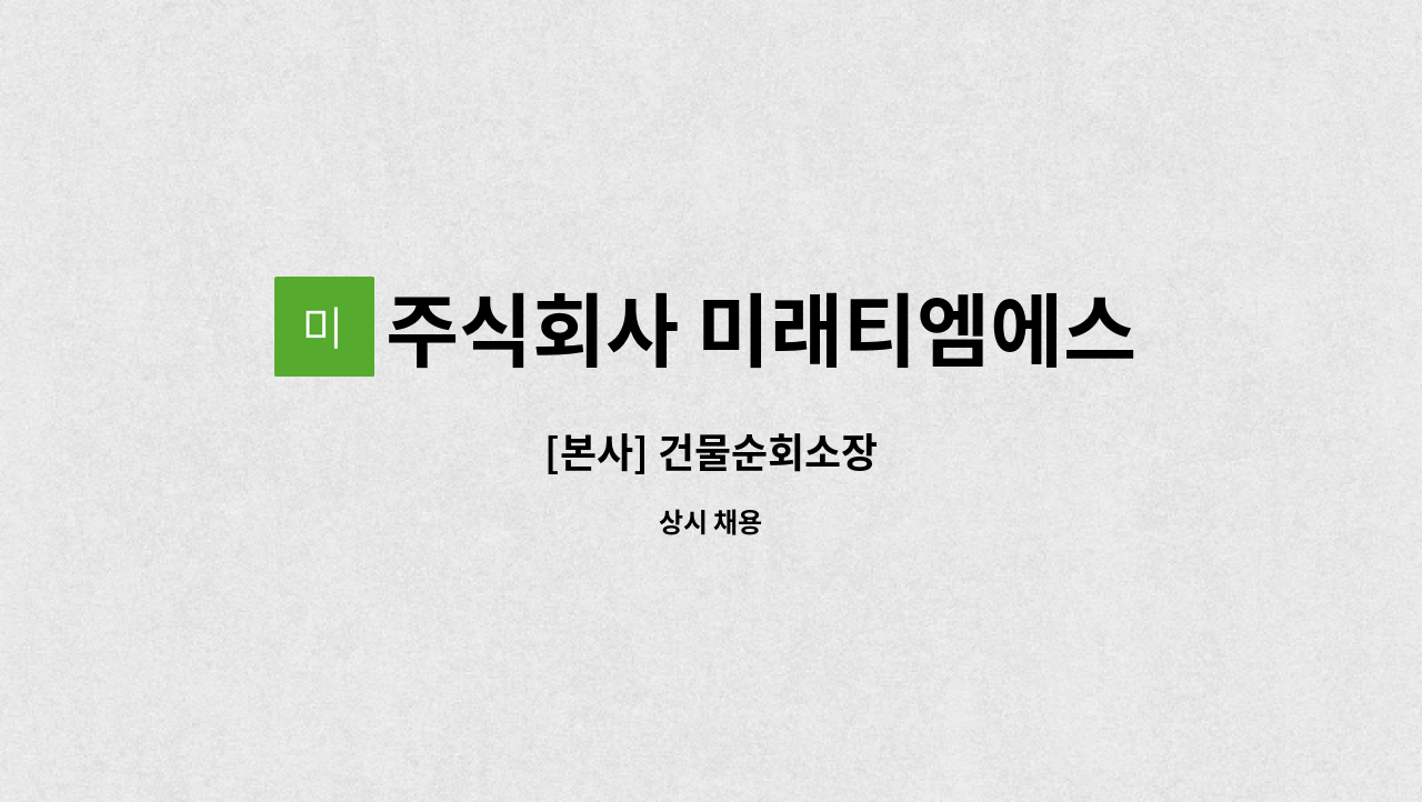 주식회사 미래티엠에스 - [본사] 건물순회소장 : 채용 메인 사진 (더팀스 제공)