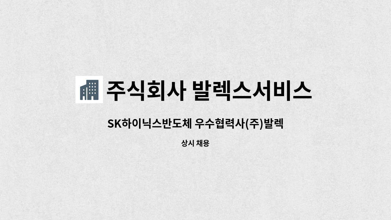 주식회사 발렉스서비스 - SK하이닉스반도체 우수협력사(주)발렉스서비스 제조지원팀 사원모집 : 채용 메인 사진 (더팀스 제공)