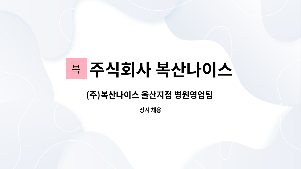 주식회사 복산나이스 - (주)복산나이스 울산지점 병원영업팀 입찰담당자(계약직) 모집 : 채용 메인 사진 (더팀스 제공)