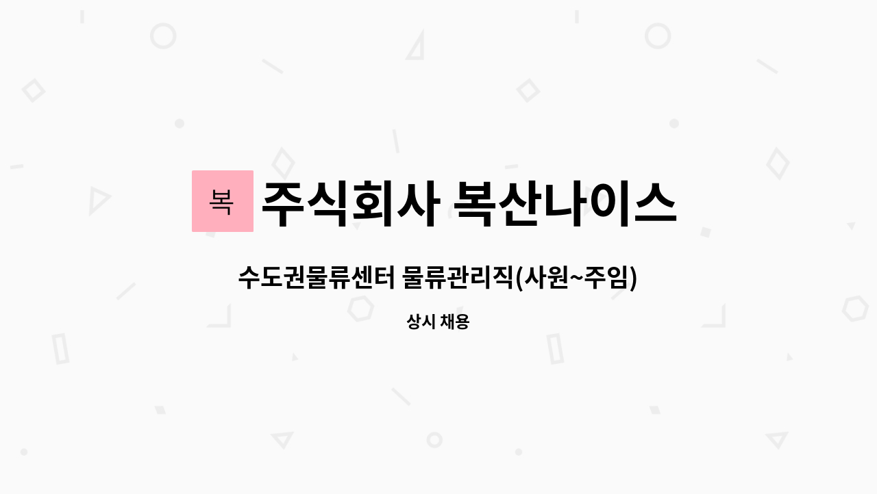 주식회사 복산나이스 - 수도권물류센터 물류관리직(사원~주임) 구인 : 채용 메인 사진 (더팀스 제공)