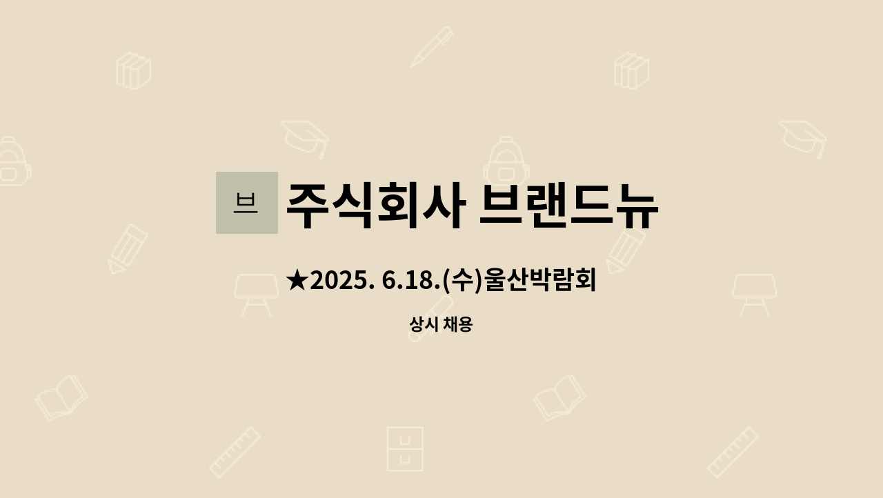 주식회사 브랜드뉴 - ★2025. 6.18.(수)울산박람회 직접참가업체★중공업 엔진룸(포설,결선)인원 모집[북구일자리지원센터 채용대행] : 채용 메인 사진 (더팀스 제공)
