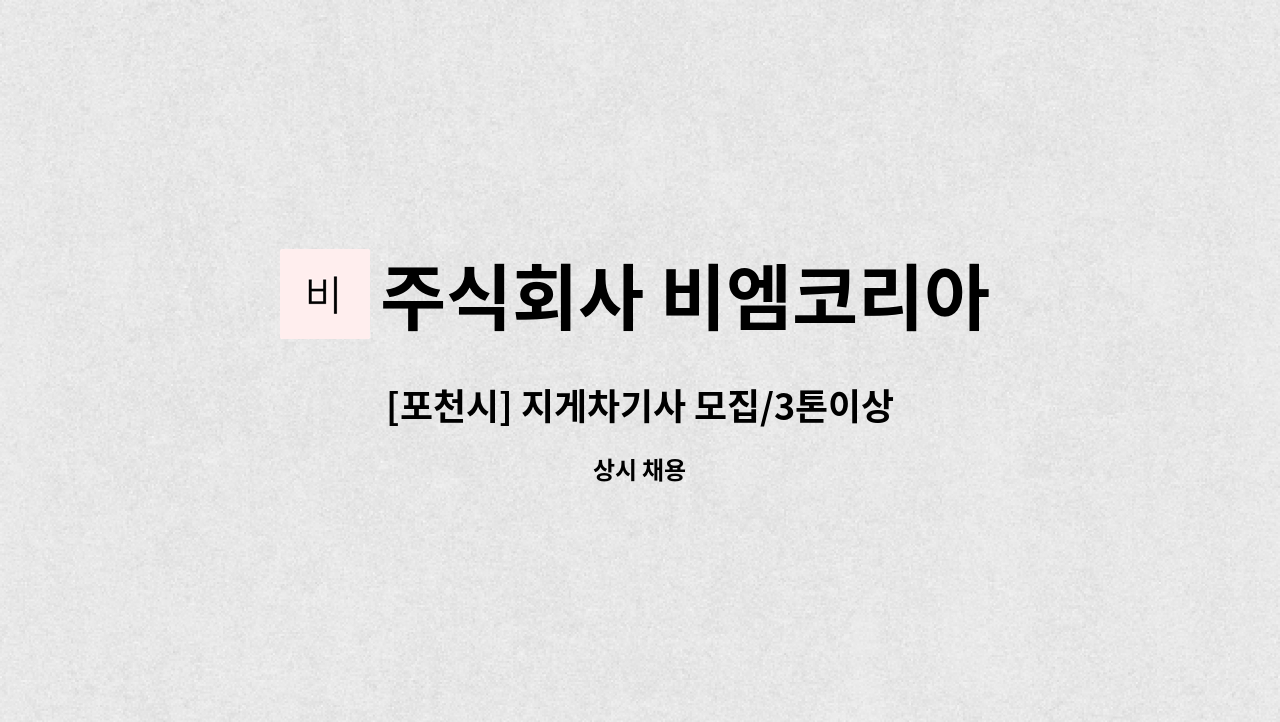 주식회사 비엠코리아 - [포천시] 지게차기사 모집/3톤이상 : 채용 메인 사진 (더팀스 제공)