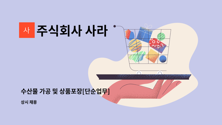 주식회사 사라 - 수산물 가공 및 상품포장[단순업무] 직원 채용 : 채용 메인 사진 (더팀스 제공)