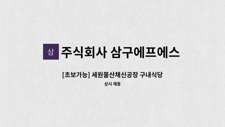주식회사 삼구에프에스 - [초보가능] 세원물산채신공장 구내식당 조리원 모집 : 채용 메인 사진 (더팀스 제공)