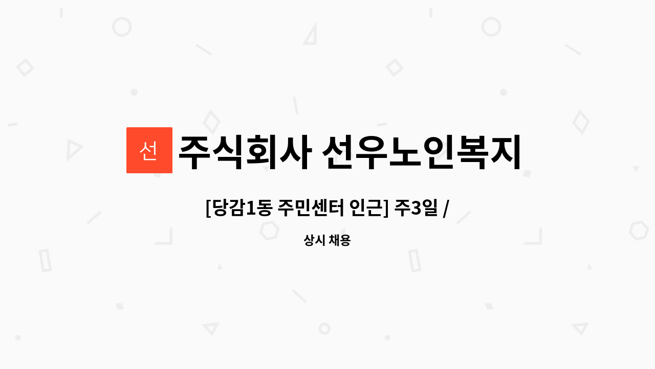 주식회사 선우노인복지센터 - [당감1동 주민센터 인근] 주3일 / 치매교육이수자  /재가요양보호사 모집 : 채용 메인 사진 (더팀스 제공)