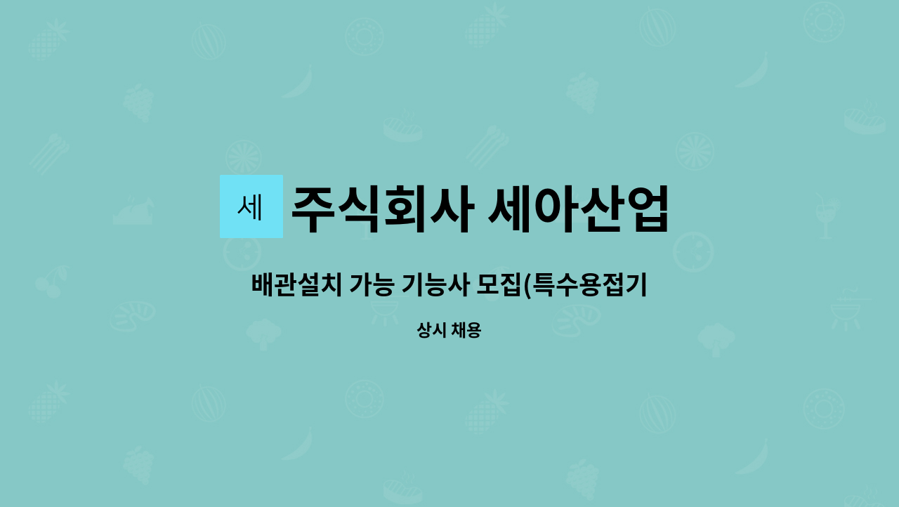 주식회사 세아산업 - 배관설치 가능 기능사 모집(특수용접기능사 자격증소유자) : 채용 메인 사진 (더팀스 제공)