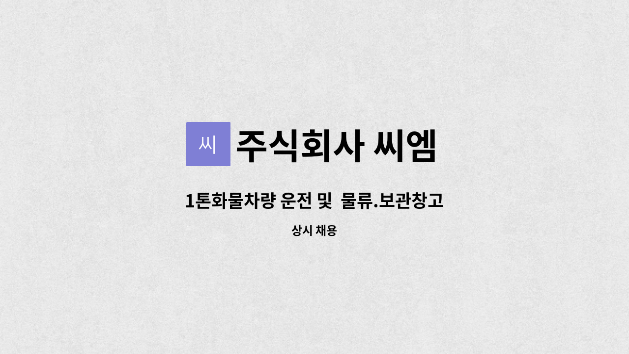 주식회사 씨엠 - 1톤화물차량 운전 및 물류.보관창고 관리자 구함 : 채용 메인 사진 (더팀스 제공)