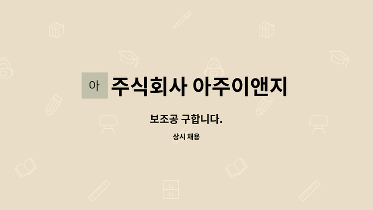 주식회사 아주이앤지 - 보조공 구합니다. : 채용 메인 사진 (더팀스 제공)