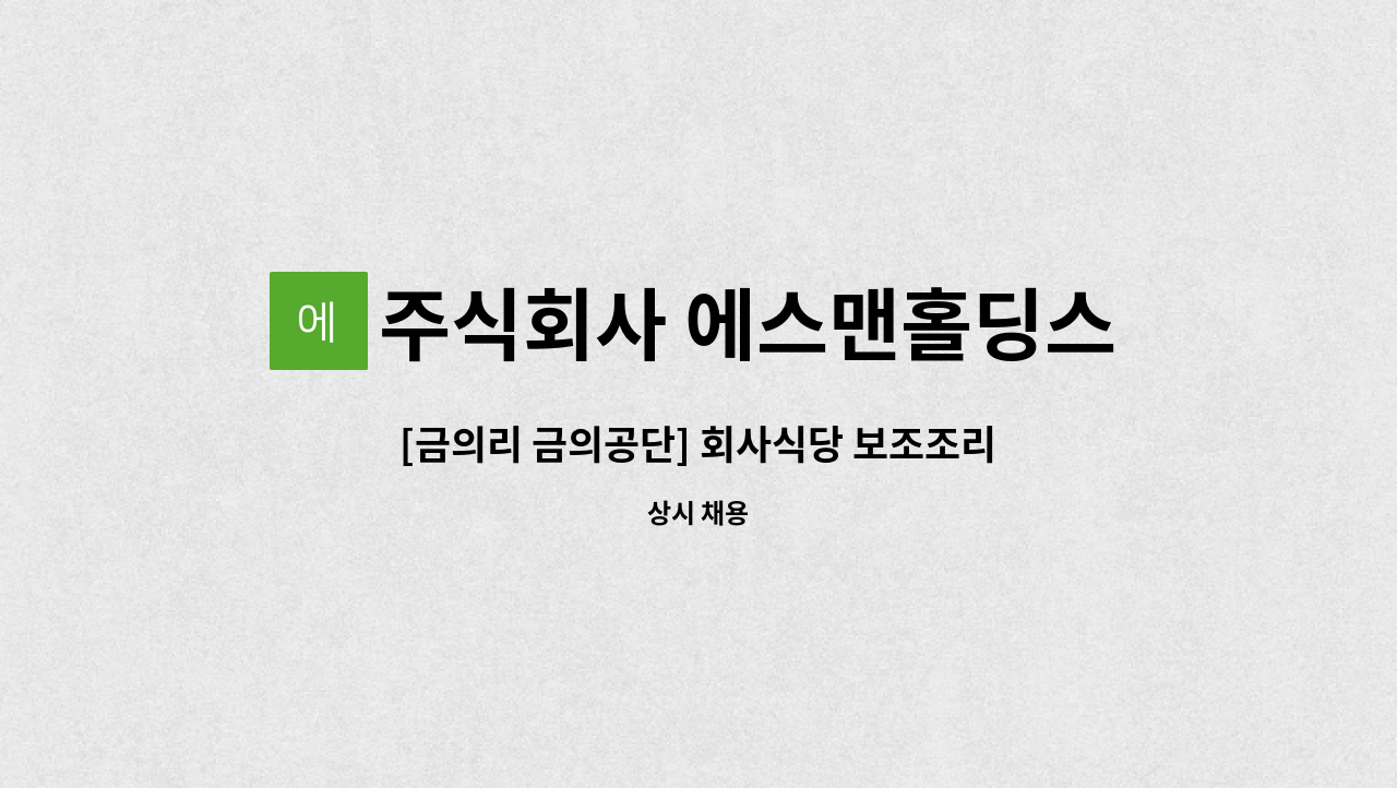 주식회사 에스맨홀딩스 - [금의리 금의공단] 회사식당 보조조리원 구인 : 채용 메인 사진 (더팀스 제공)