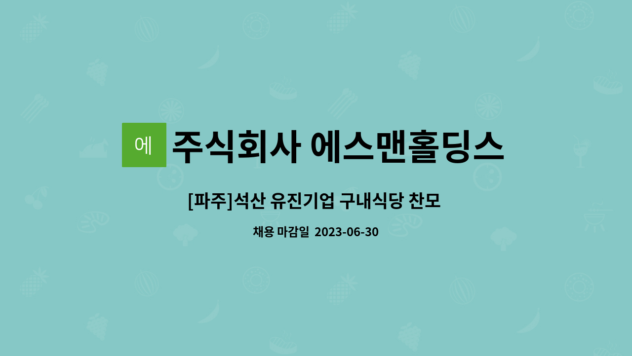 주식회사 에스맨홀딩스 - [파주]석산 유진기업 구내식당 찬모 모집 : 채용 메인 사진 (더팀스 제공)