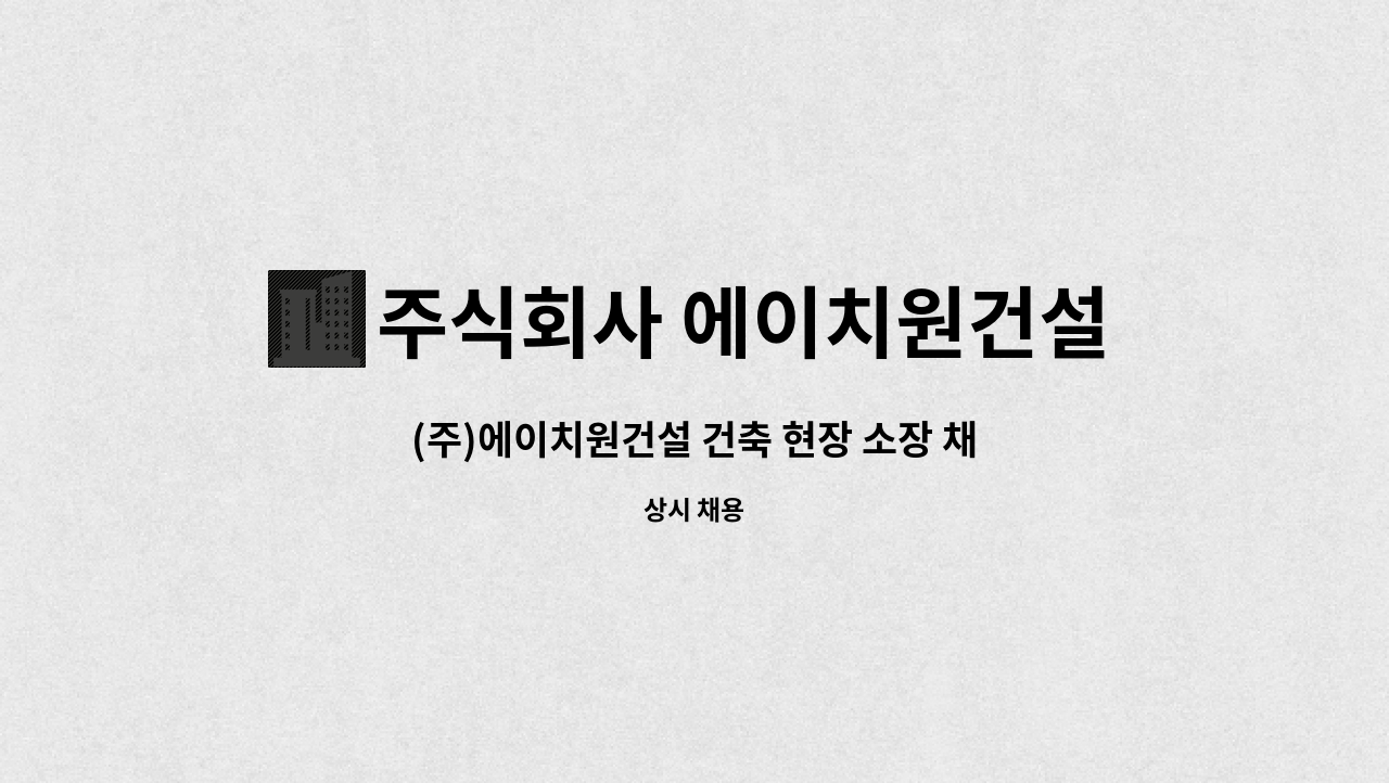 주식회사 에이치원건설 - (주)에이치원건설 건축 현장 소장 채용 : 채용 메인 사진 (더팀스 제공)