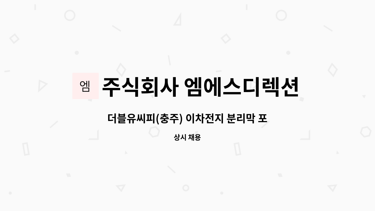 주식회사 엠에스디렉션 - 더블유씨피(충주) 이차전지 분리막 포장(광폭,포장)부서 사원모집 : 채용 메인 사진 (더팀스 제공)