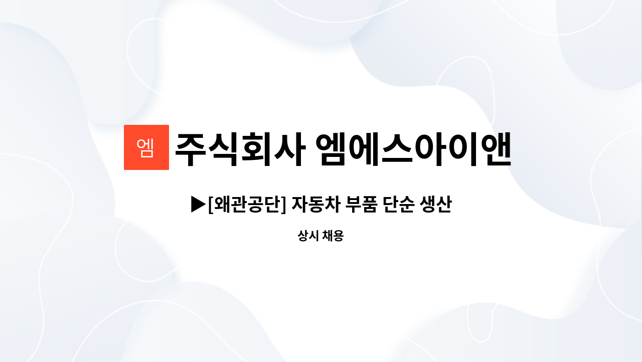 주식회사 엠에스아이앤씨 - ▶[왜관공단] 자동차 부품 단순 생산직  사원모집 ◀ : 채용 메인 사진 (더팀스 제공)