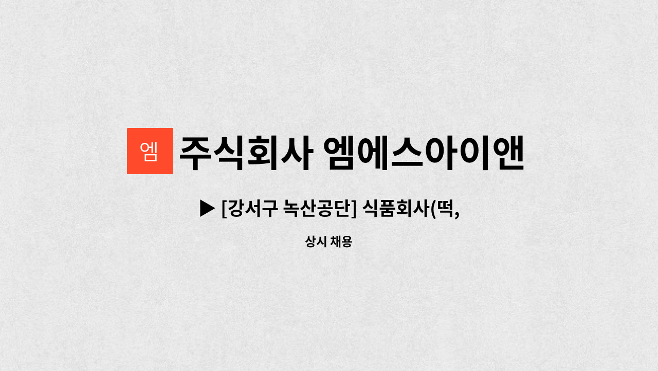 주식회사 엠에스아이앤씨 - ▶ [강서구 녹산공단] 식품회사(떡,면) 단순생산직 주간 사원모집 ◀ : 채용 메인 사진 (더팀스 제공)