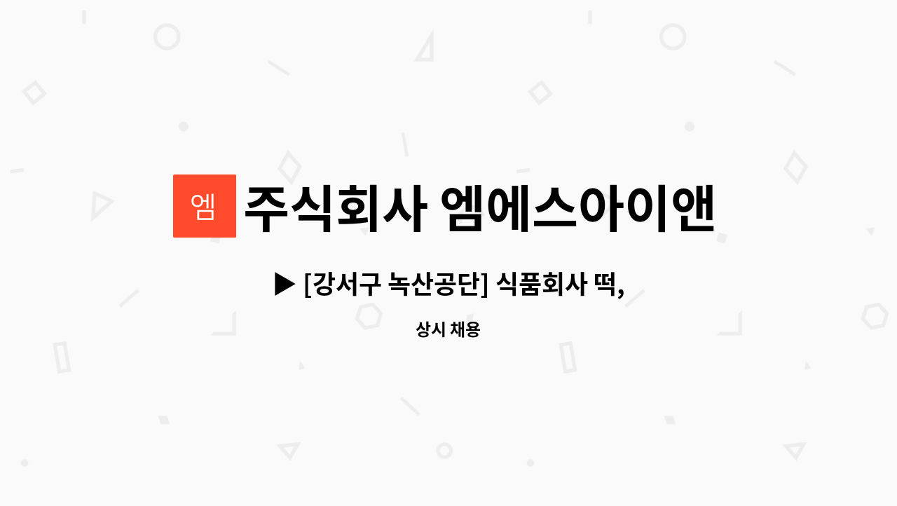 주식회사 엠에스아이앤씨 - ▶ [강서구 녹산공단] 식품회사 떡,면 단순생산직 주간 사원모집 ◀ : 채용 메인 사진 (더팀스 제공)