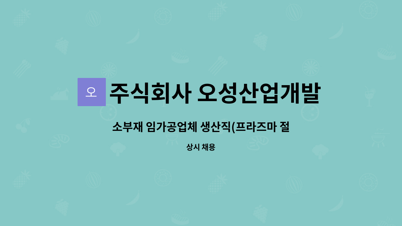 주식회사 오성산업개발 - 소부재 임가공업체 생산직(프라즈마 절단 가스절단 홀가공,사상공)직원모집합니다. : 채용 메인 사진 (더팀스 제공)