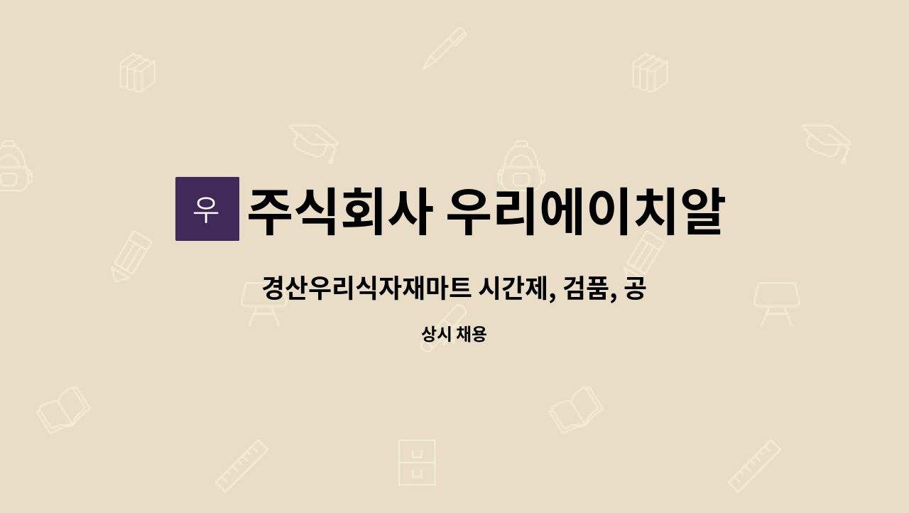 주식회사 우리에이치알컴퍼니 - 경산우리식자재마트 시간제, 검품, 공산, 농산 사원 및 정육팀장(관리직) 모집 : 채용 메인 사진 (더팀스 제공)