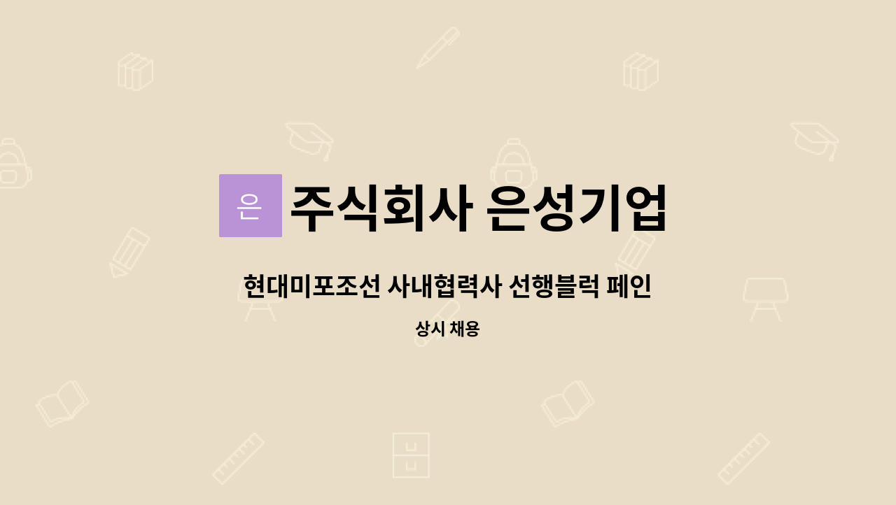 주식회사 은성기업 - 현대미포조선 사내협력사 선행블럭 페인트 도장 인원 모집 : 채용 메인 사진 (더팀스 제공)