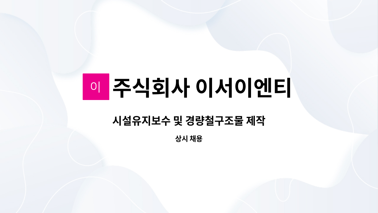 주식회사 이서이엔티 - 시설유지보수 및 경량철구조물 제작 : 채용 메인 사진 (더팀스 제공)