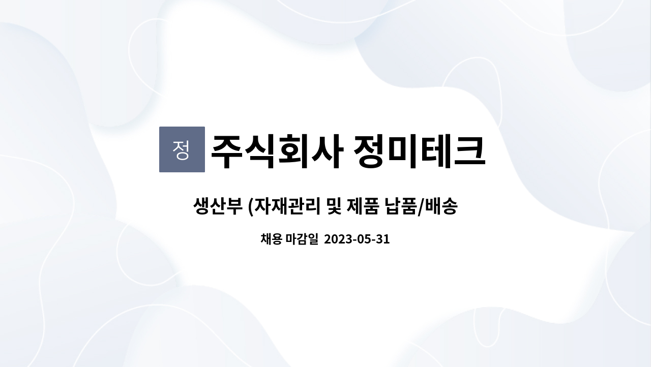 주식회사 정미테크 - 생산부 (자재관리 및 제품 납품/배송)사원모집 : 채용 메인 사진 (더팀스 제공)