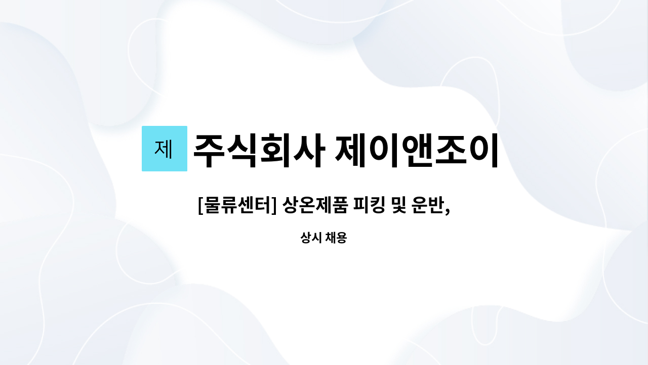 주식회사 제이앤조이 - [물류센터] 상온제품 피킹 및 운반, 포장업무원 모집 : 채용 메인 사진 (더팀스 제공)